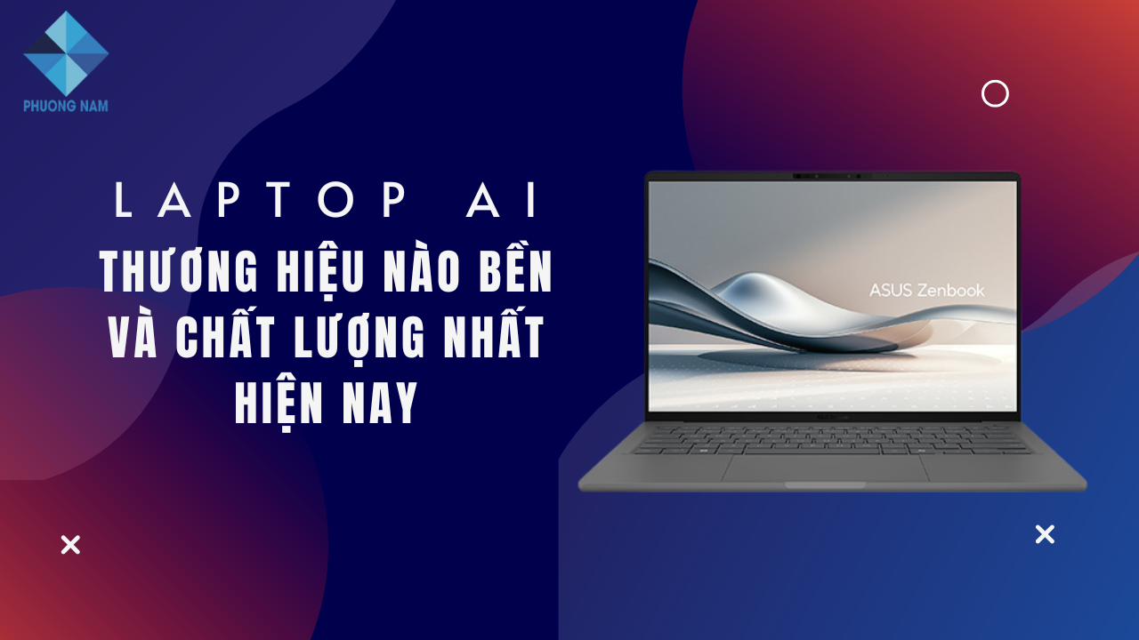 Laptop AI thương hiệu nào bền và chất lượng nhất hiện nay? Top 5 thương hiệu hàng đầu