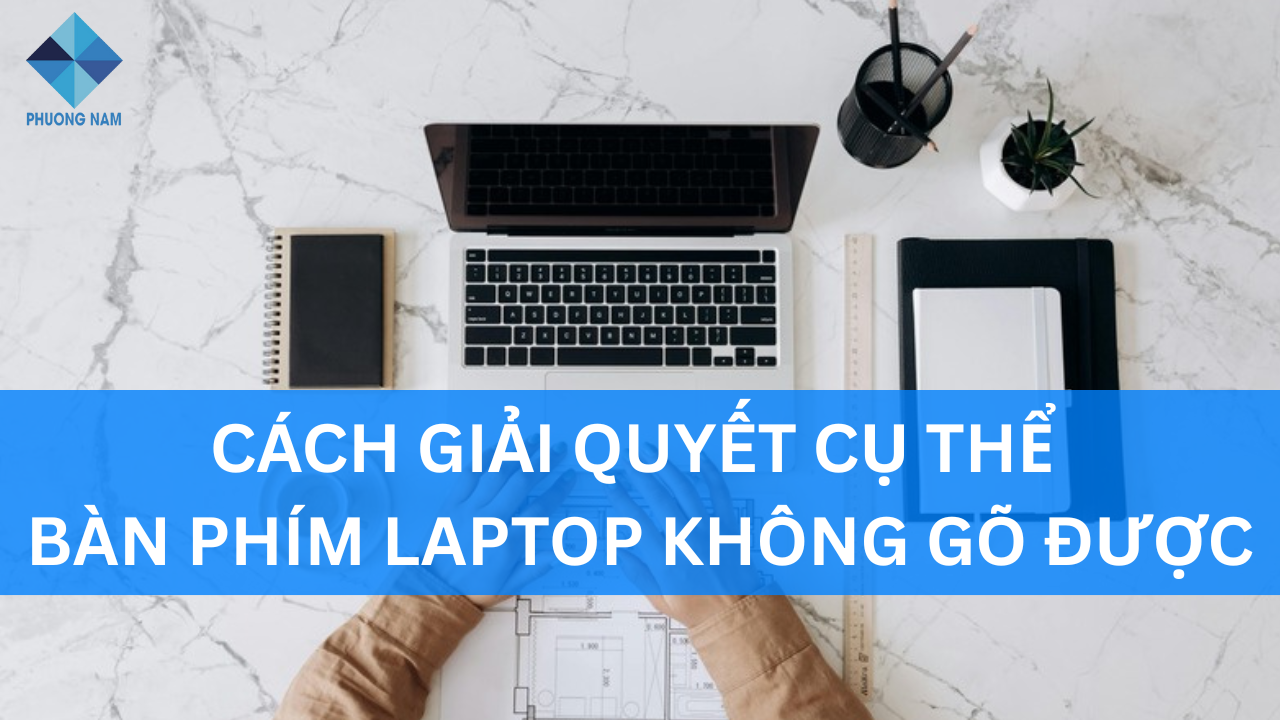Bàn phím laptop không gõ được? Cách giải quyết cụ thể