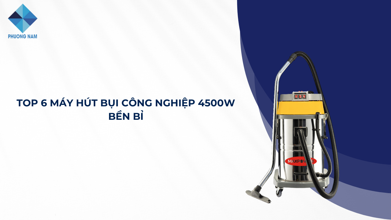 Top 6 máy hút bụi công nghiệp 4500W bền bỉ, giá tốt