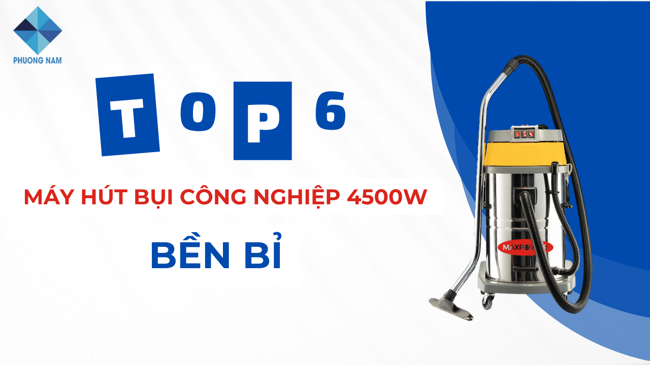 Top 6 máy hút bụi công nghiệp 4500W bền bỉ, giá tốt