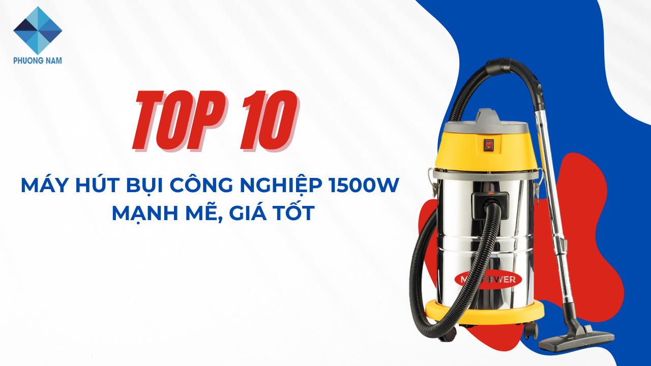 Top 10 máy hút bụi công nghiệp 1500W mạnh mẽ, giá tốt 2025