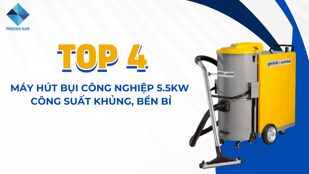 Top 4 máy hút bụi công nghiệp 5.5kW công suất khủng, bền bỉ 2025
