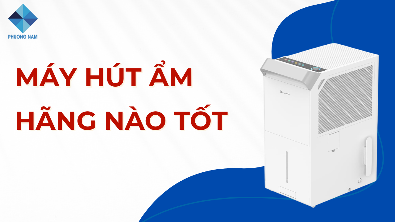 Máy hút ẩm hãng nào tốt? Top 8 thương hiệu tốt nhất 
