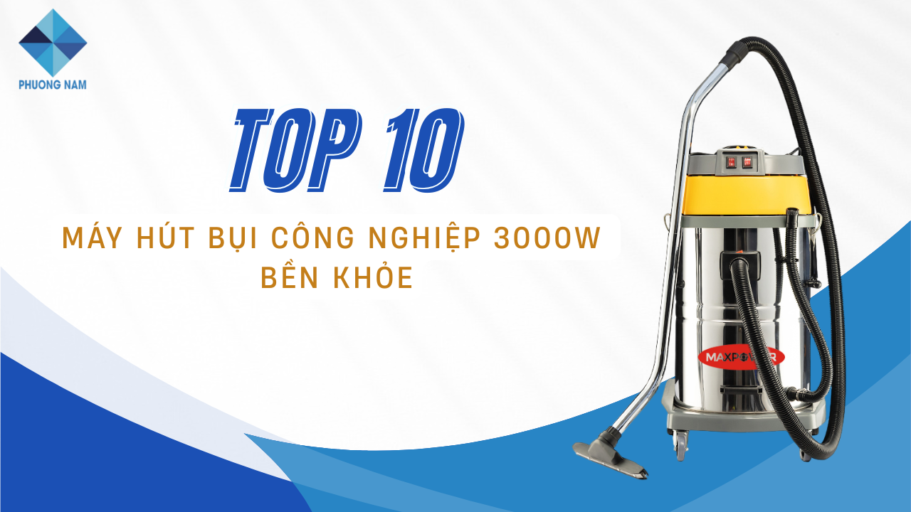 Top 10 máy hút bụi công nghiệp 3000W bền khỏe, đáng tiền 2025