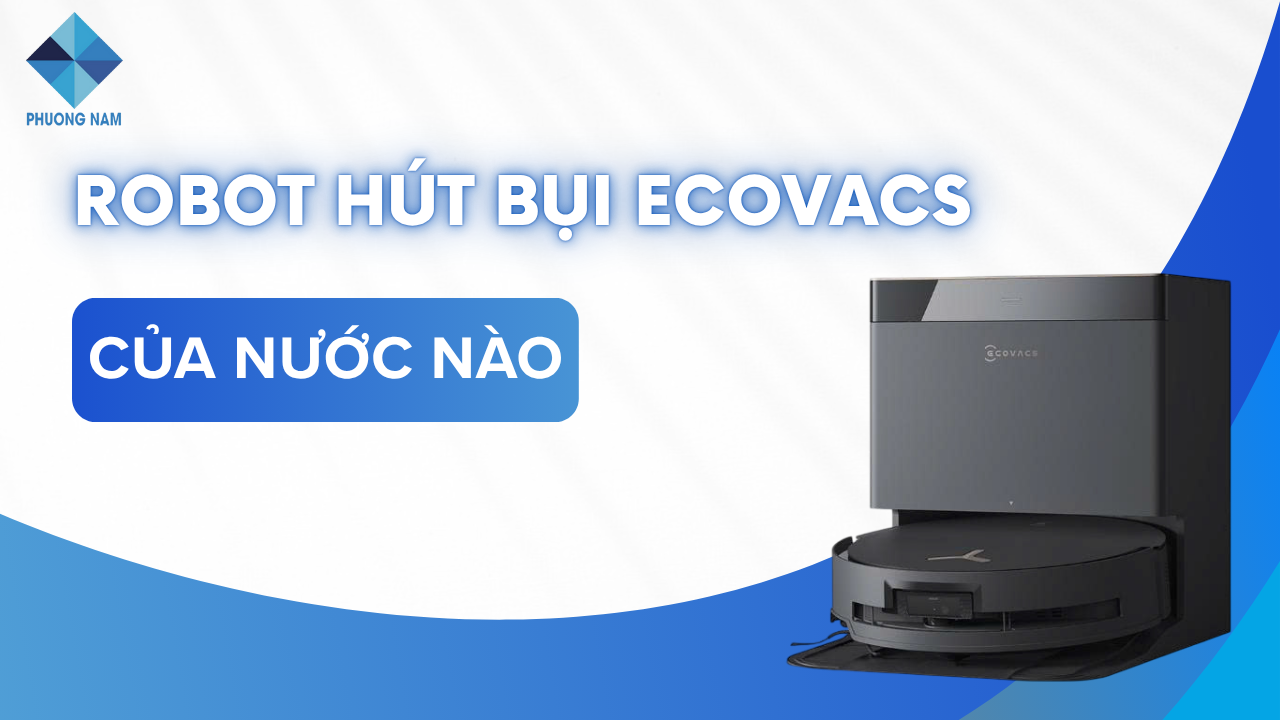 Robot hút bụi Ecovacs của nước nào? Cân nhắc nên mua không?