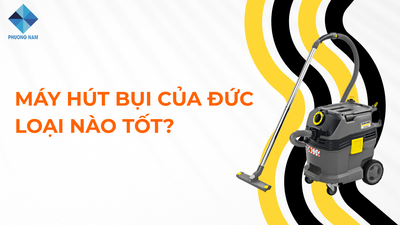Máy hút bụi của Đức loại nào tốt? Có nên mua không?