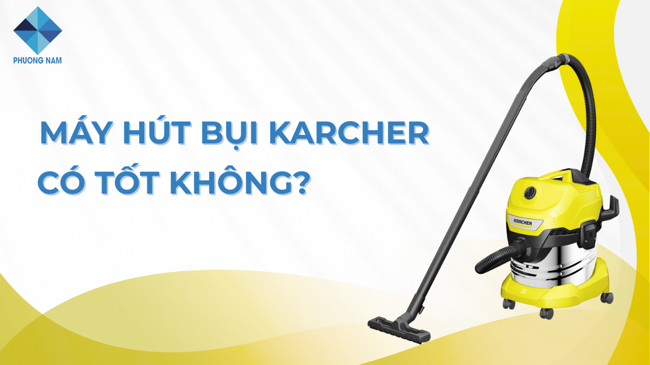 Máy hút bụi Karcher có tốt không? Tìm hiểu ngay