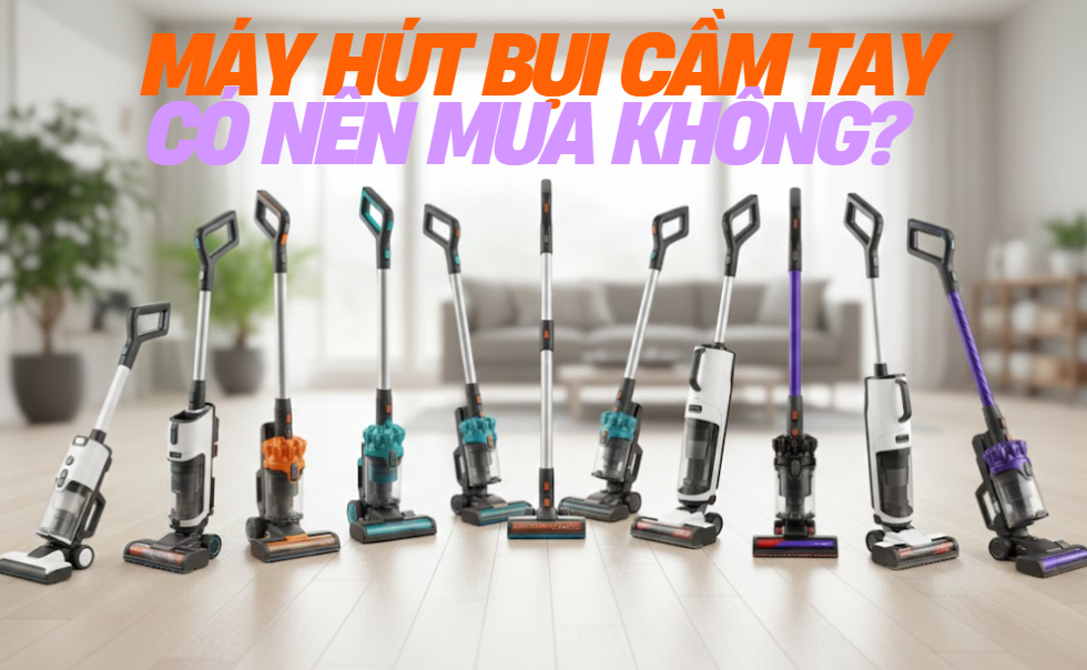 Có nên mua máy hút bụi cầm tay? Kinh nghiệm chọn mua máy hút bụi cầm tay