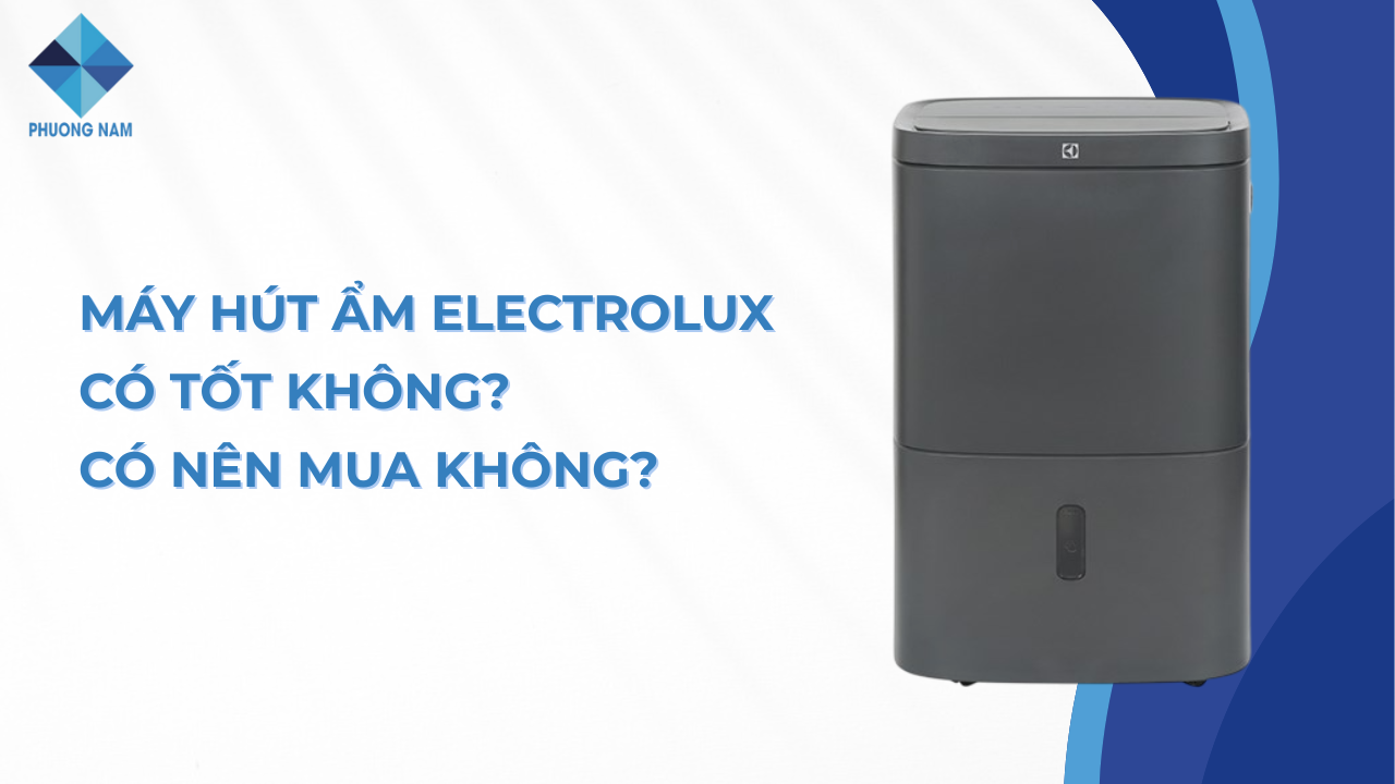 Máy hút ẩm Electrolux có tốt không? Có nên mua không?