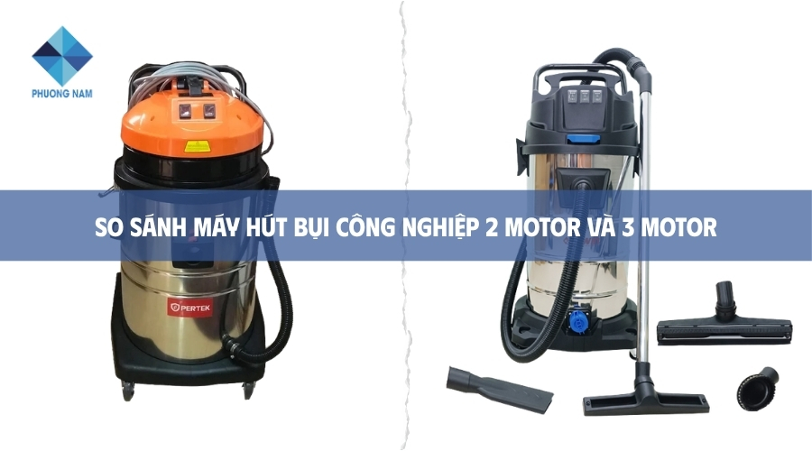 So sánh máy hút bụi công nghiệp 2 motor và 3 motor