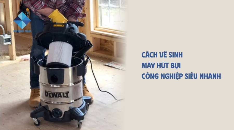 Cách vệ sinh máy hút bụi công nghiệp siêu nhanh