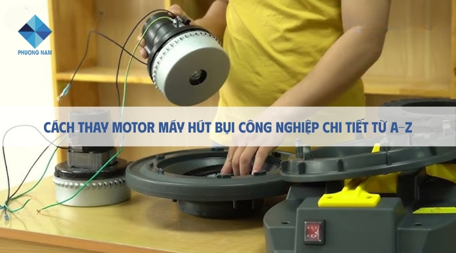 Cách thay motor máy hút bụi công nghiệp chi tiết từ A-Z
