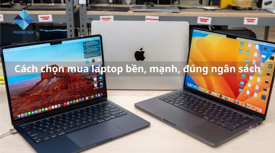Cách chọn mua laptop bền, mạnh, đúng ngân sách