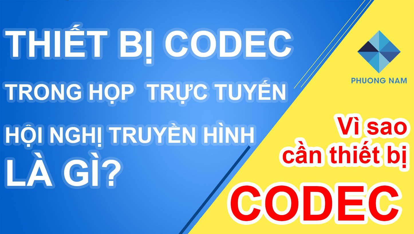 Thiết bị Codec trong họp trực tuyến là gì? Vì sao cần thiết bị Codec