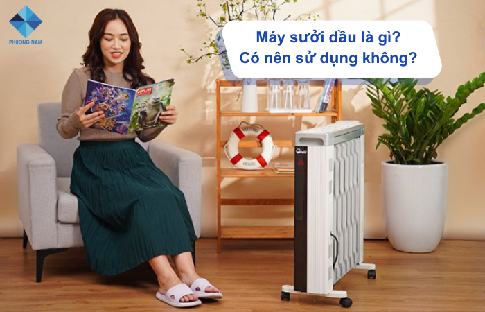 Máy sưởi dầu là gì? Có nên sử dụng máy sưởi dầu?